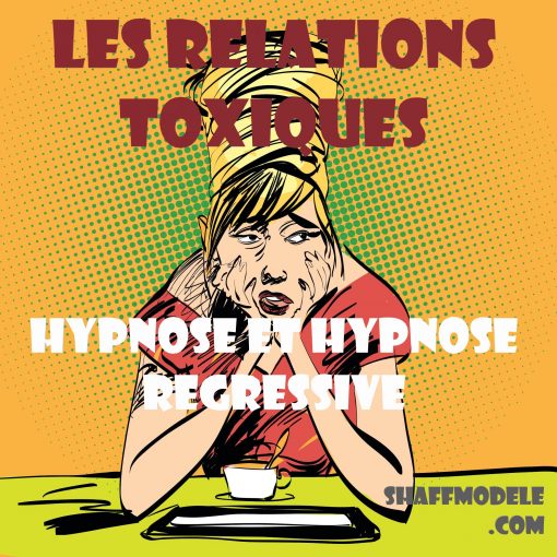 Les relations toxiques - hypnose et hypnose regressive - Shaffmodeledotcom