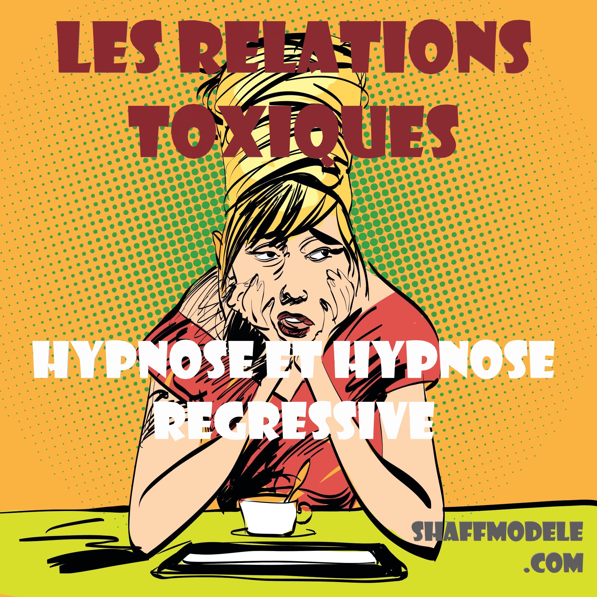 Les relations toxiques - hypnose et hypnose regressive - Shaffmodeledotcom