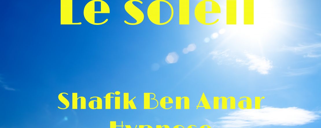 Le soleil - Investigation - Shafik Ben Amar Hypnose Régressive Esotérique