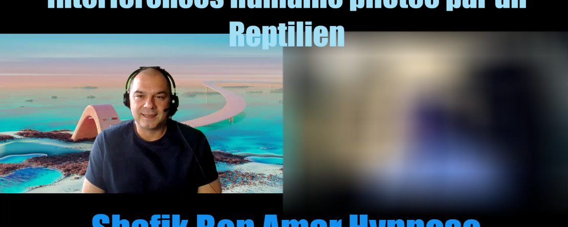 Interférences humaine pilotée par un Reptilien - shafik Ben Amar Hypnose régressive Bourg-La-Reine