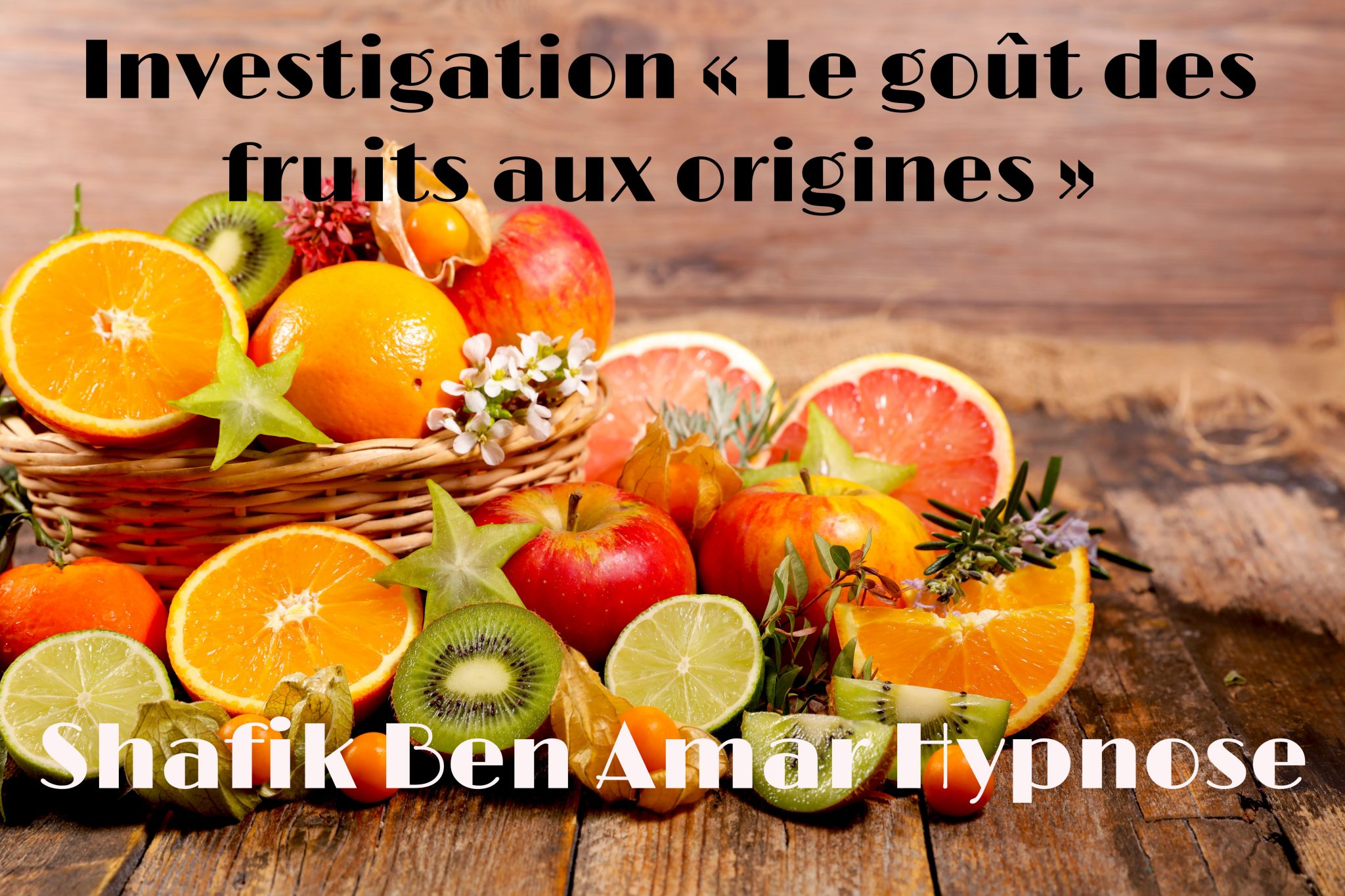 Investigation « Le goût des fruits aux origines » 2 - Shafik Ben Amar Hypnose Régressive Esotérique