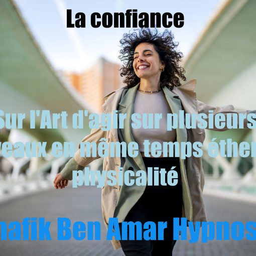 La confiance - L'art d'agir sur plusieurs niveaux en même temps l'éther & la physicalité 2 - Shafik Ben Amar Hypnose Régressive Esotérique Bourg-La-Reine