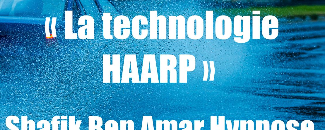 Investigation « La technologie HAARP » 2 shafik Ben Amar Hypnose