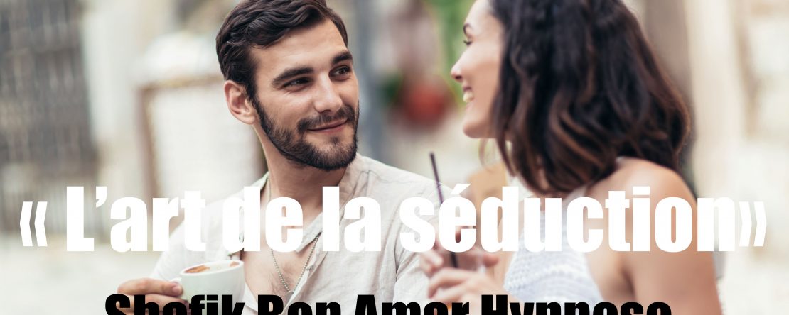 Investigation « L’art de la séduction» 2 Shafik Ben Amar Hypnose Régressive Esotérique Bourg-La-Reine