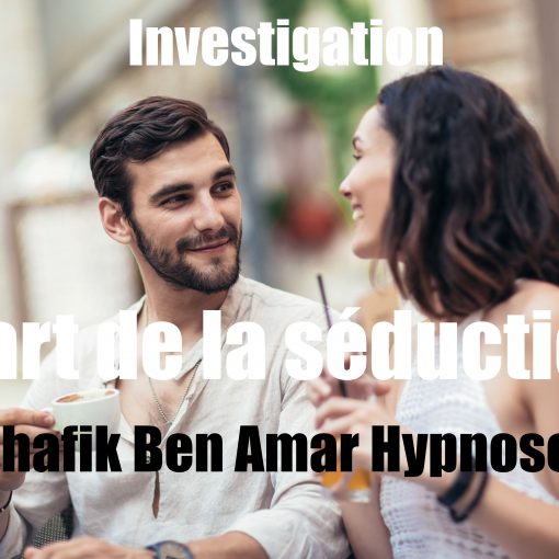 Investigation « L’art de la séduction» 2 Shafik Ben Amar Hypnose Régressive Esotérique Bourg-La-Reine