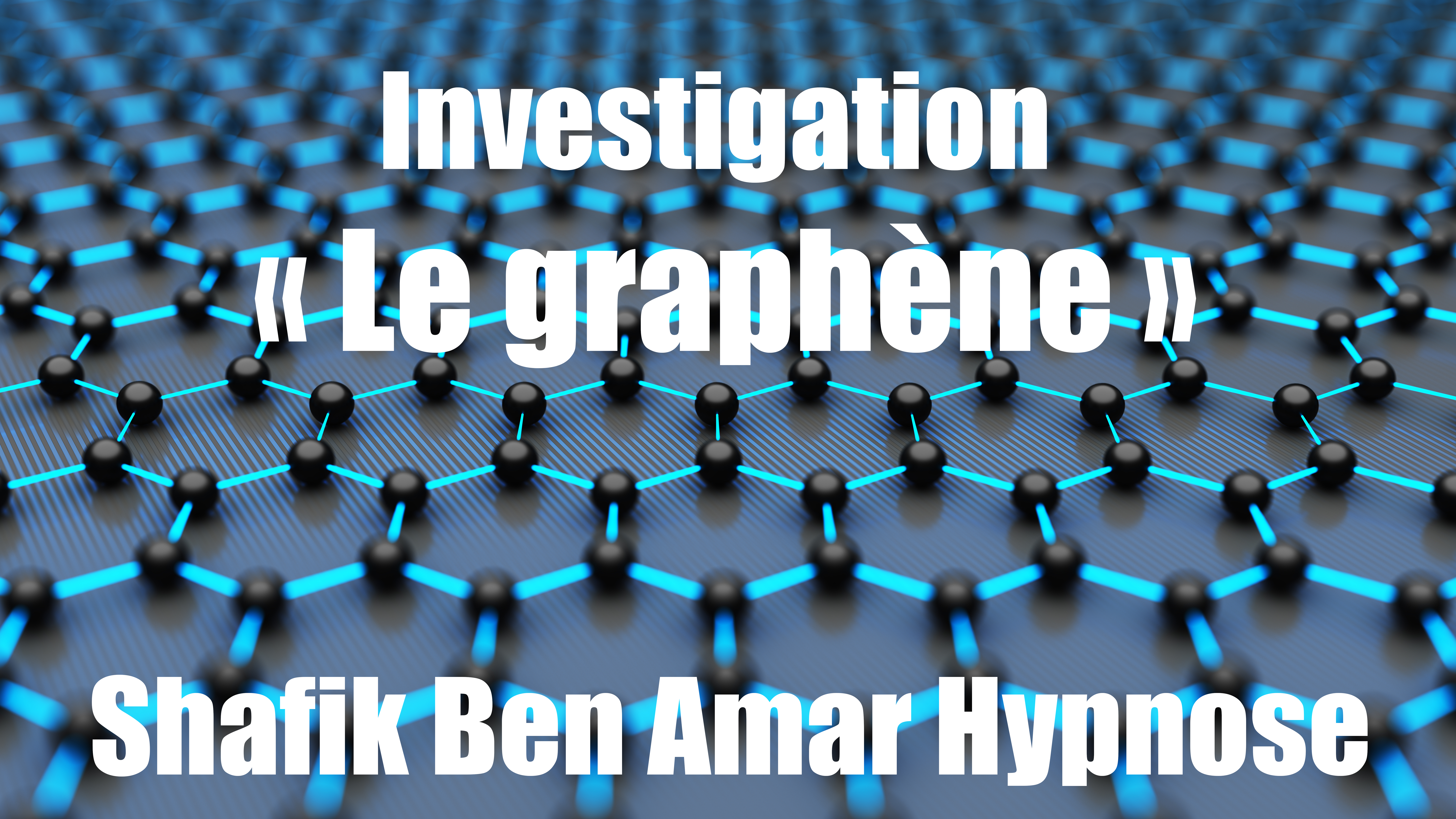 Investigation « Le graphène » - shafik Ben Amar Hypnose Bourg-la-Reine