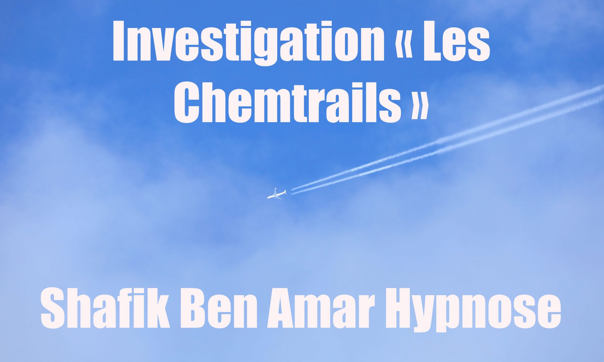 Investigation - Les Chemtrails 2 - Shafik Ben Amar Hypnose Bourg-La-Reine