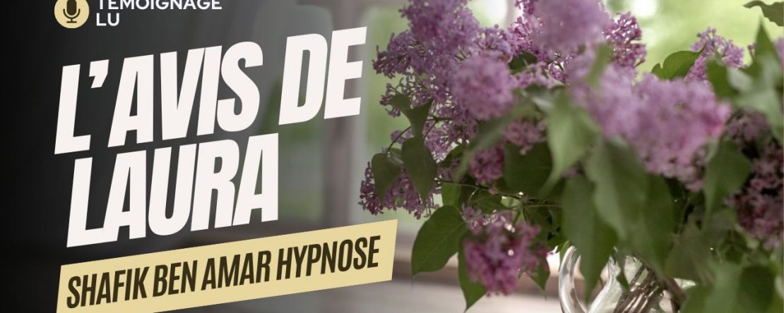 L'avis de Laura - Témoignage LU - - Shafik Ben Amar Hypnose Régressive Esotériques Bourg-La-Reine