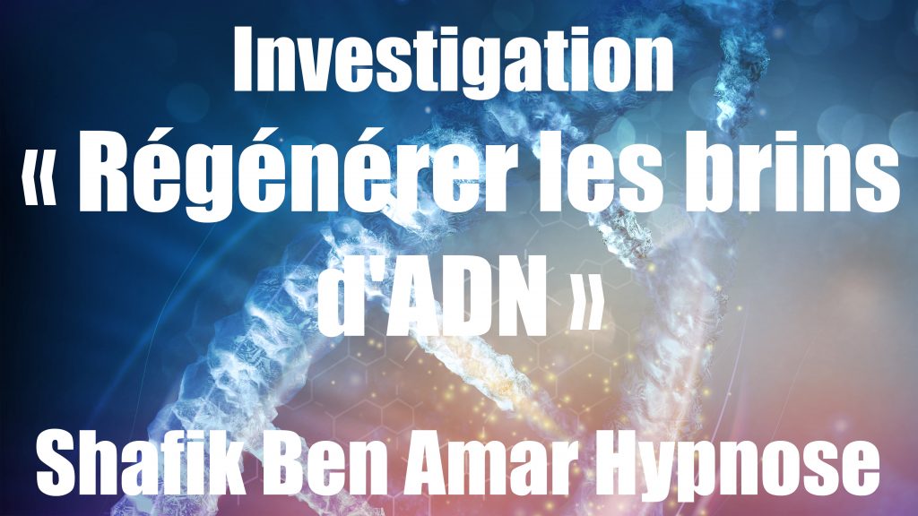 investigation « Régénérer les brins d'ADN » - Shafik Ben Amar Hypnose Bourg-La-Reine