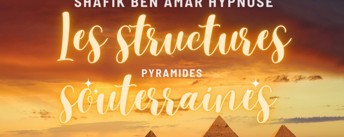 investigation les structures souteraines sous les pyramides - Shafik Ben Amar Hypnose Régressive Esotérique