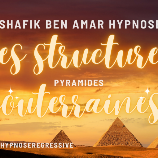 investigation les structures souteraines sous les pyramides - Shafik Ben Amar Hypnose Régressive Esotérique