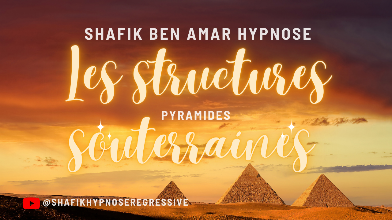investigation les structures souteraines sous les pyramides - Shafik Ben Amar Hypnose Régressive Esotérique