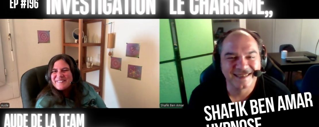 EP #196 investigation le charisme - Shafik Ben Amar Hypnose Régressive ésotériques