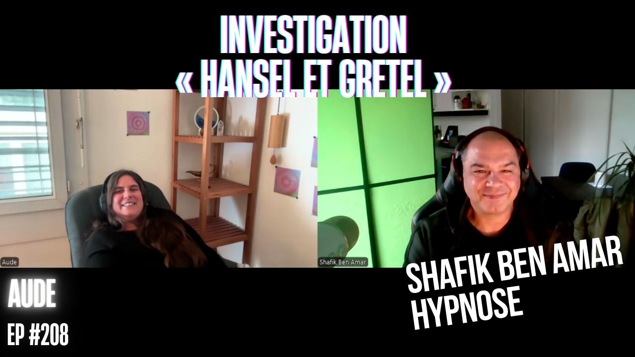 Ep208– Investigation « Hansel et Gretel » - Shafik Ben Amar Hypnose Régressive ésotériques Bourg-La-Reine