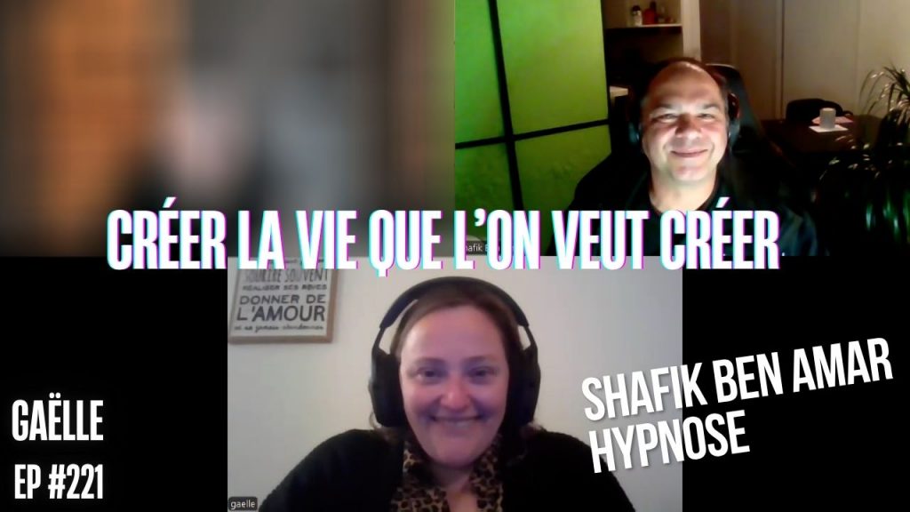 Ep221 – Créer la vie que l’on veut créer - Shafik Ben Amar Hypnose Régressive ésotériques Bourg-La-Reine