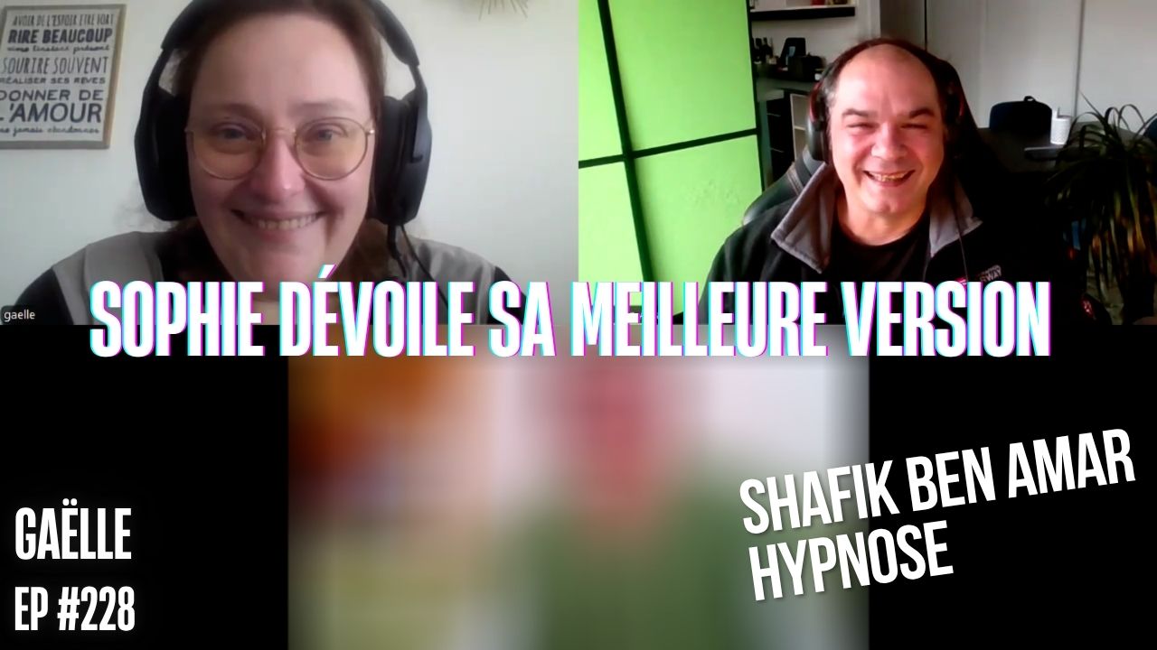 Ep228 – Sophie dévoile sa meilleure version - Shafik Ben Amar Hypnose Régressive ésotériques Bourg-La-Reine