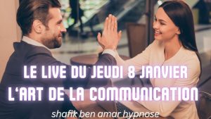 063 - Live HRE du Jeudi 8 Janvier lart de la communication - Shafik Ben Amar Hypnose Régressive ésotériques Bourg-la-Reine (
