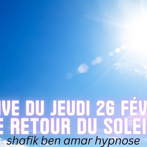ep 069 Live HRE du Jeudi 26 fevrier « le retour du soleil » - Shafik Ben Amar Hypnose Régressive ésotériques