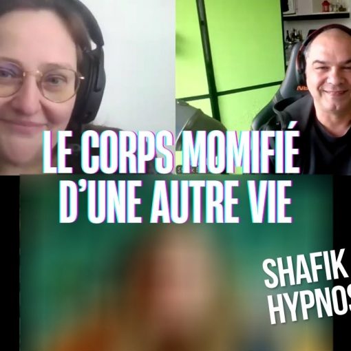 Ep291 - Le corps momifié d'une autre vie - Shafik Ben Amar Hypnose Régressive ésotériques Bourg-La-Reine