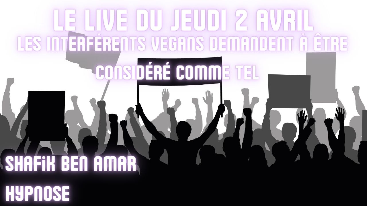 ep 074 Live HRE du Jeudi 2 Avril Les interférents vegans demandent à être considéré comme tels » - Shafik Ben Amar Hypnose Régressive ésotériques