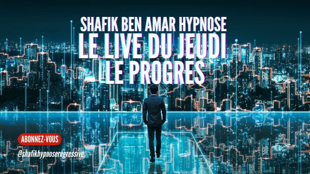 ep 080 - Live HRE du Jeudi 30 Mai «Le progrès» - Shafik Ben Amar Hypnose Régressive ésotériques