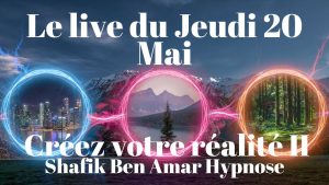 ep 081 - Live HRE du Jeudi 21 Mai «Créez votre réalité II» - Shafik Ben Amar Hypnose Régressive ésotériques