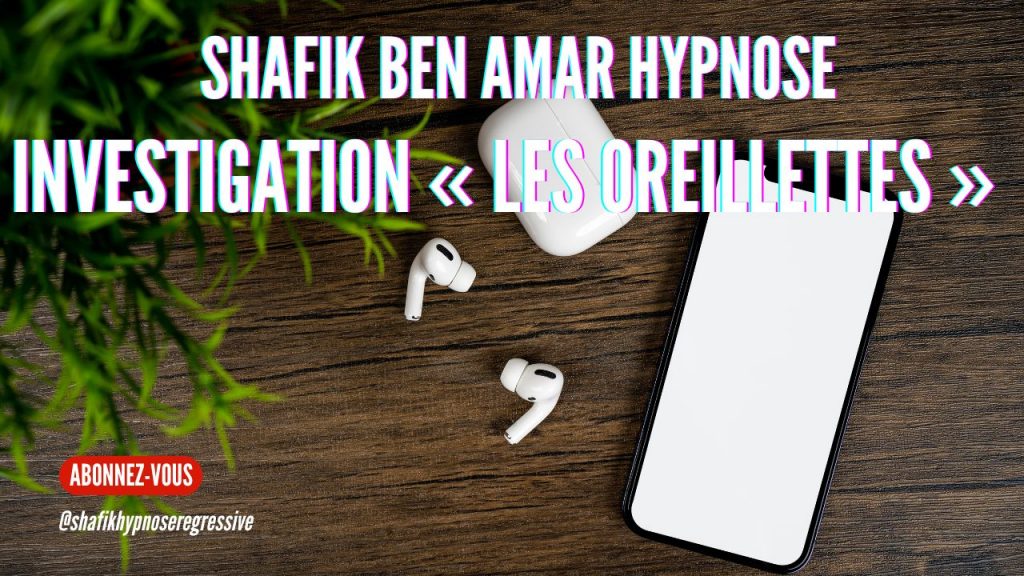 Ep312 - Investigation «Les oreillettes» - Shafik Ben Amar Hypnose Régressive ésotériques Bourg-La-Reine