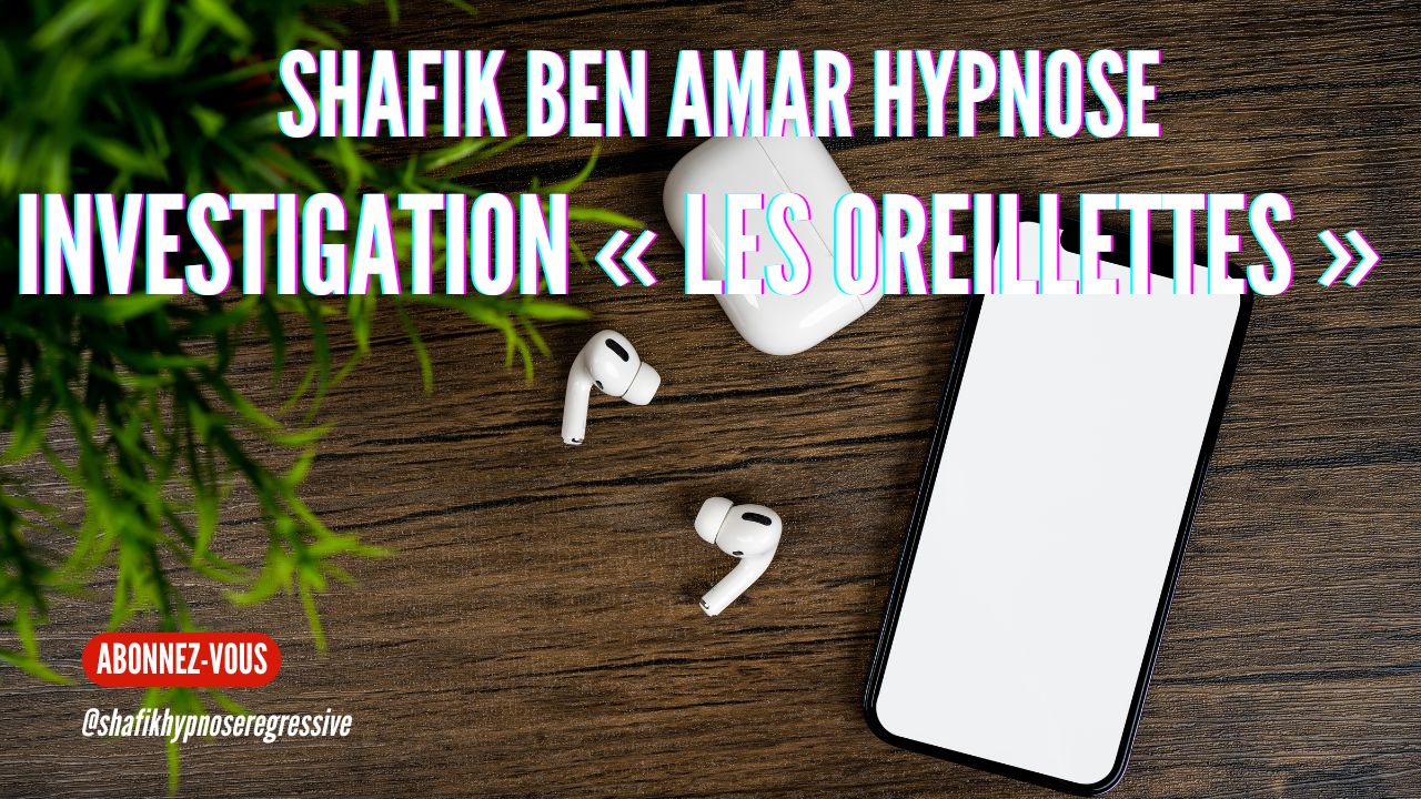 Ep312 - Investigation «Les oreillettes» - Shafik Ben Amar Hypnose Régressive ésotériques Bourg-La-Reine