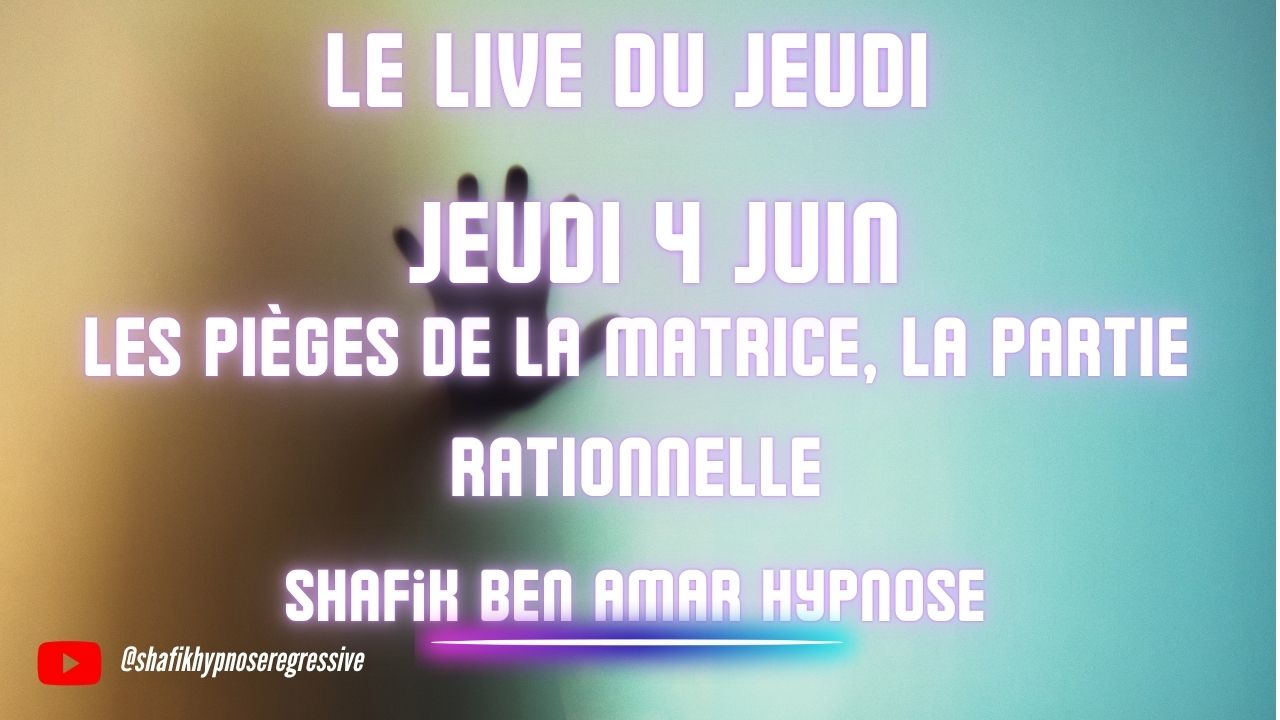 ep 083 - Live HRE du Jeudi 28 Mai «Les pièges de la matrice, la partie rationnelle» - Shafik Ben Amar Hypnose Régressive ésotériques