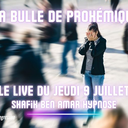 089 – Live du 9 juillet la bulle de proxemique- Shafik Ben Amar Hypnose Régressive ésotériques