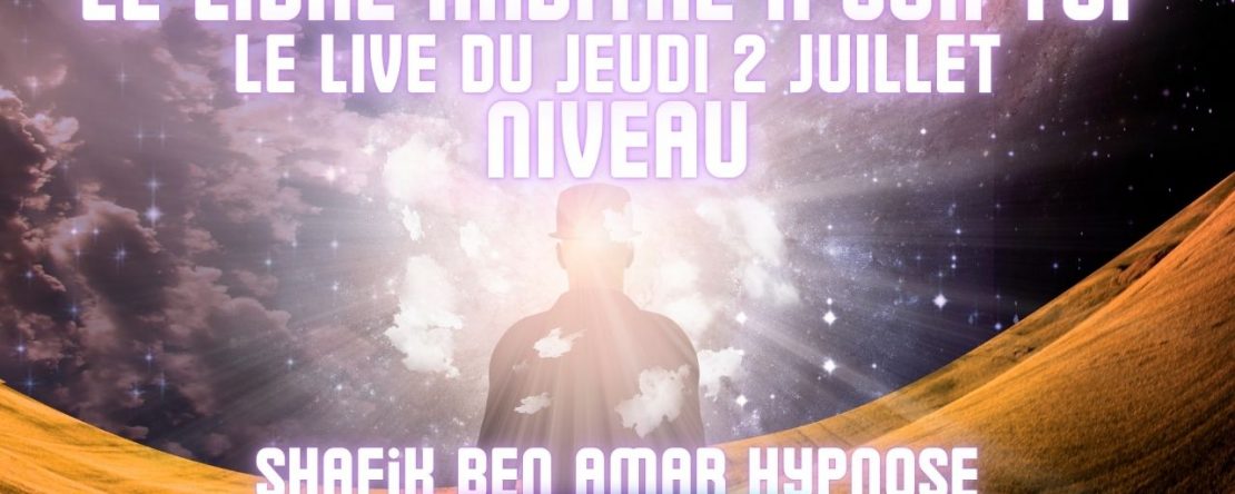 Ep088 - Live du 3 juillet libre arbitre au top - Shafik Ben Amar Hypnose Régressive ésotériques