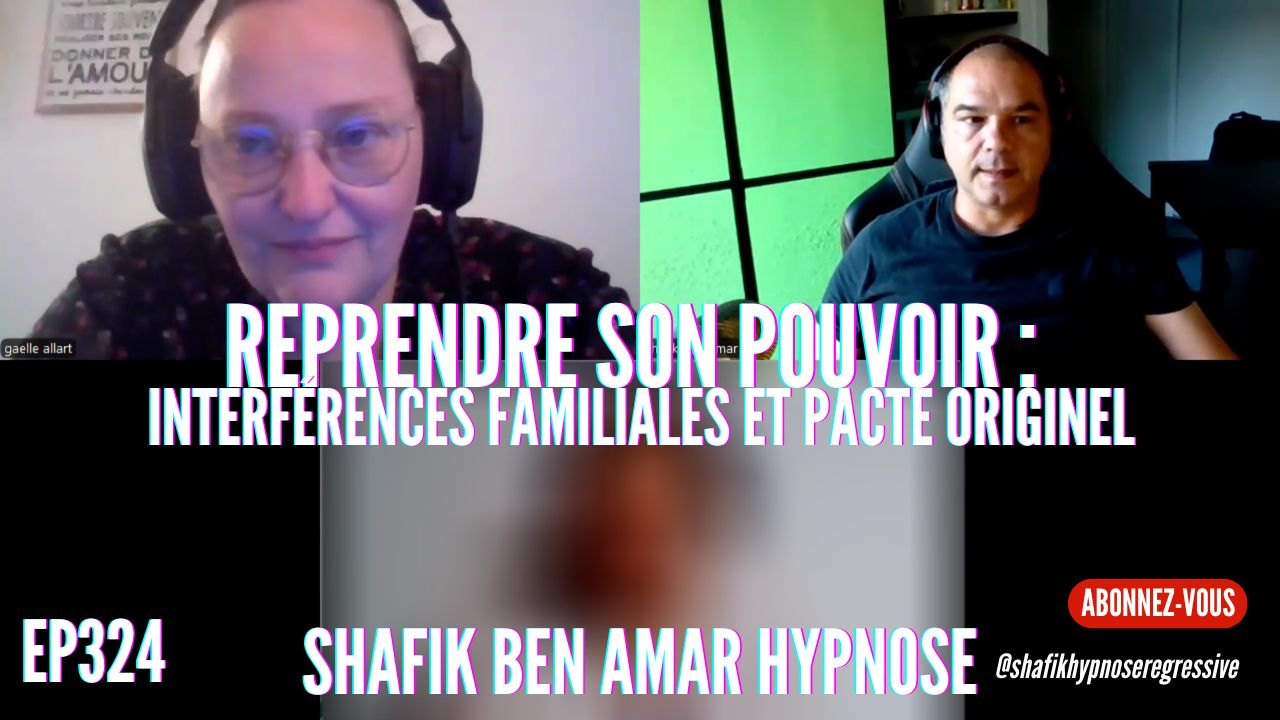 Ep324 -Interférences Familiales et du Pacte Originel - Shafik Ben Amar Hypnose Régressive ésotériques Bourg-La-Reine